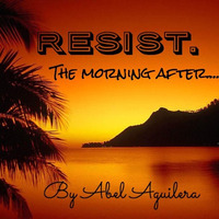 RESIST. THE MORNING AFTER. by Abel Aguilera RESIST.