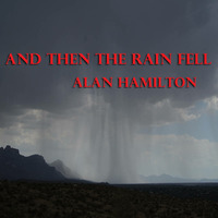 And Then The Rain Fell by Alan Hamilton