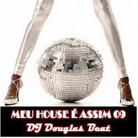 DJ Douglas Beat - Mix Tape (MEU HOUSE É ASSIM EPISODE 09) by DJ Douglas Beat