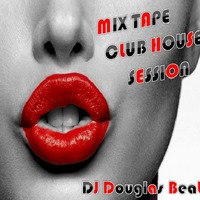 DJ Douglas Beat - Mix Tape (CLUB HOUSE SESSION) by DJ Douglas Beat