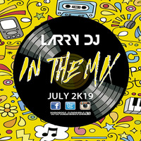 Larry DJ In The Mix July 2K19 by LARRY DJ