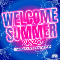 Welcome Summer 2K20 - Compiled &amp; Mixed by LARRY DJ by LARRY DJ