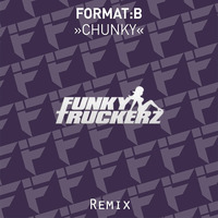 Format B - Chunky (Funky Truckerz Remix) by FunkyTruckerz
