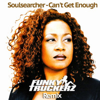 Soulsearcher - Can't Get Enough (Funky Truckerz Remix) by FunkyTruckerz