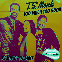 T.S. Monk - Too Much Too Soon (Remix By DJ MIKE) by DjMike Xtramix