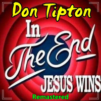 In The End, Jesus Wins__Remastered** by Don Tipton