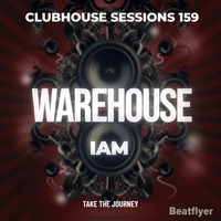 CLUBHOUSE SESSIONS 159 WAREHOUSE - IAM  (RE-POST) by IAM