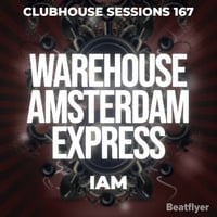 CLUBHOUSE SESSIONS 167 WAREHOUSE AMSTERDAM EXPRESS - IAM by IAM
