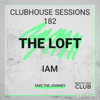 CLUBHOUSE SESSIONS 182 THE LOFT - IAM by IAM