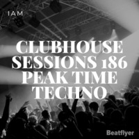 CLUBHOUSE SESSIONS 186 PEAK TIME TECHNO - IAM by IAM