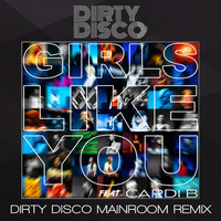 Girls Like You (Dirty Disco Mainroom Remix - No Rap) by Dirty Disco