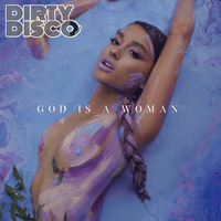 God Is A Woman (Dirty Disco Mainroom Remix) by Dirty Disco
