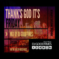 THANK'S GOD IT'S FRIDAY - EPISODE 1 by DjGoodtimes HouseMusic