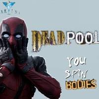 Deadpool:  You Spin Bodies by Dj Martini