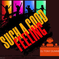 DJ TONY DUNNE - SUCH A GOOD FEELING by DJ TONY DUNNE