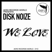Disk Noize - We Love [Out Now!!] by Disk Noize