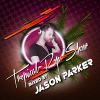 Tropical Pop Show 2016 - mixed by JASON PARKER by Jason Parker