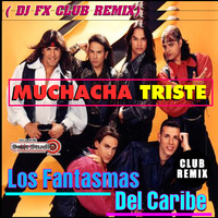Los Fantasmas Del Caribe - Muchacha Triste (Dj Fx Club Cariben Radio Mix) Puebla Mexico by djfx Puebla Mexico