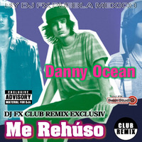 Danny Ocean - Me Rehuso (Dj Fx Club Remix Exclusiv) by djfx Puebla Mexico