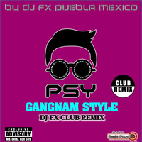 Psy - Gangnam Style (Dj Fx Club Remix) Puebla-Mexico by djfx Puebla Mexico