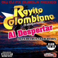 Rayito Colombiano - Al Despertar (Dj Fx Retrus Club Remix) by djfx Puebla Mexico