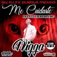Nigga - Me Cuidaste (Dj Fx Club Remix MC) by djfx Puebla Mexico