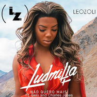Ludimilla ft Belo and Charles - Não Quero Mais (Leo Zoli RMX) by Leo Zoli