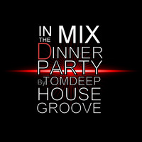 DINNER PARTY ( House Groove Mix ) by TOMDEEP