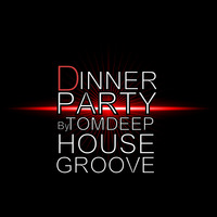 DINNER PARTY ( House Groove Mix ) by TOMDEEP