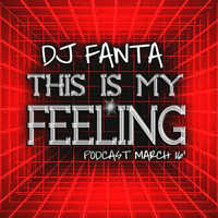 DJ FANTA - THIS IS MY FEELING (PODCAST MARCH 16) by dj fanta
