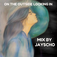 on the outside looking  in mix by jayscho by jayscho