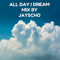 all day i dream mix by jayscho by jayscho