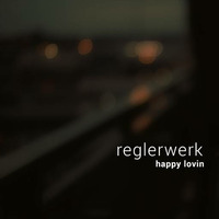 reglerwerk - happy lovin by reglerwerk