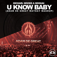 Michael Woods & Moguai - U Know Baby (Adam De Great MAYDAY mashup.) by ADAM DE GREAT