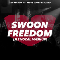 Tim Mason vs. JLE - Swoon Freedom (JLE Mashup) by Jesus Loves Electro