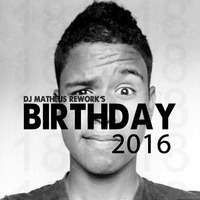 DJ MATHEUS REWORK'S BIRTHDAY SET 2016 by Matheus Rework's