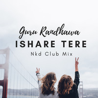 Guru Randhawa -Ishare Tere Nkd Club Mix by Nkd