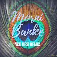 Morni Banke (Nkd Desi Remix) by Nkd