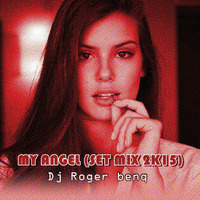 DJ ROGER BENQ - MY ANGEL (SET MIX 2K15) by Roger Bennq