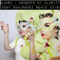 Bjork - Moments Of Clarity (Tony Dominguez Remix 2016) by TonyDominguez