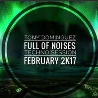 Tony Dominguez - Full Of Noises (Techno Session February 2k17) by TonyDominguez