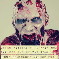 Oscar Piebbal Ft Darwin Roa - The Feeling Of The Zombie (Tony Dominguez Mashup 2k16) by TonyDominguez