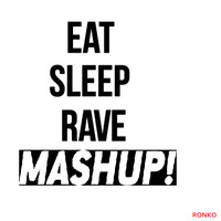 Eat, Sleep, Rave, MASHUP!! (Mashup Minimix) by Ronko