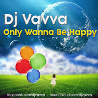 Dj Vavva - Only Wanna Be Happy (Original Mix) by Dj Vavva