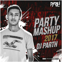 PARTY MASHUP 2017 - DJ PARTH by DJ PARTH