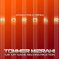 Adam Yngstrom - Border (Tommer Mizrahi - Say My Name reconstruction) by Tommer Mizrahi