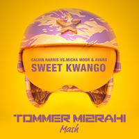 Calvin Harris Vs. Micha Moor &amp; Avaro - Sweet Kwango  (Tommer Mizrahi Mash) by Tommer Mizrahi