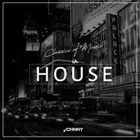 Johnny - Classics Of Music In House by Johnny