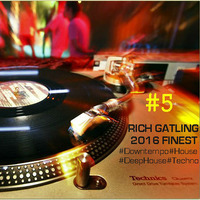 Rich Gatling-2016 Finest DownTempo-DeepHouse-House-Techno#5 by Rich Gatling