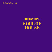 #6 SoHo Rich Gatling Soul Of House July 7 2018 by Rich Gatling